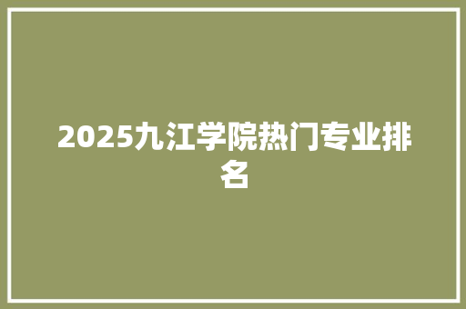 2025九江学院热门专业排名