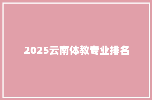 2025云南体教专业排名
