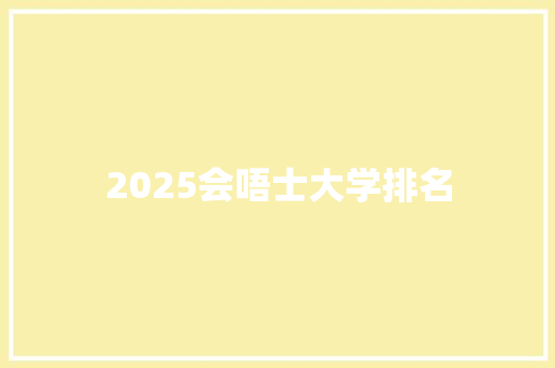 2025会唔士大学排名