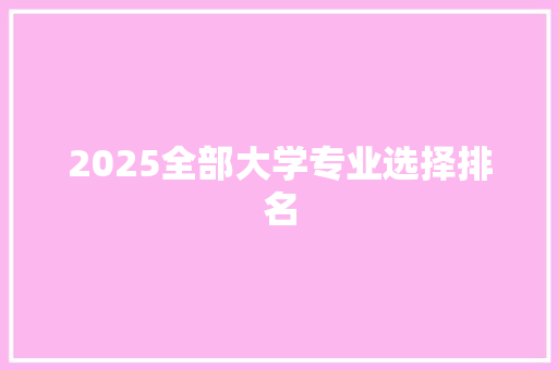 2025全部大学专业选择排名