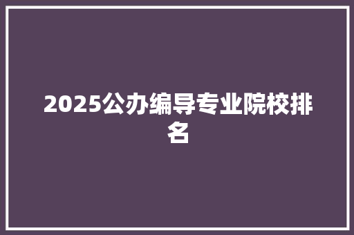 2025公办编导专业院校排名