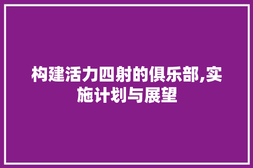 构建活力四射的俱乐部,实施计划与展望