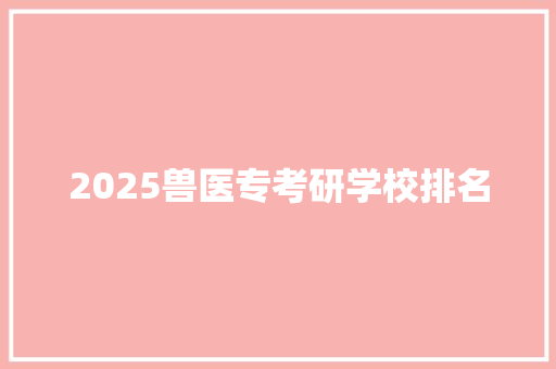 2025兽医专考研学校排名