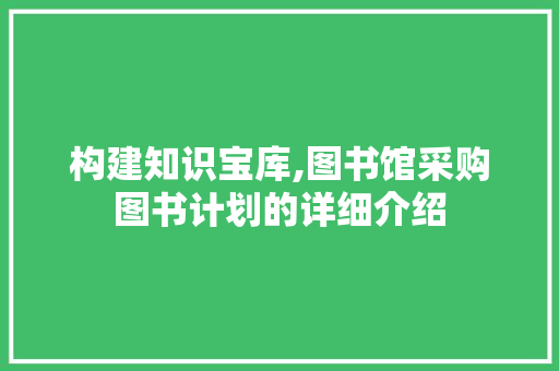 构建知识宝库,图书馆采购图书计划的详细介绍