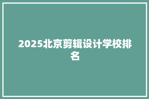 2025北京剪辑设计学校排名