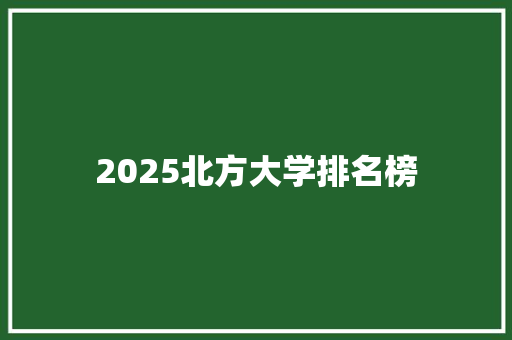 2025北方大学排名榜