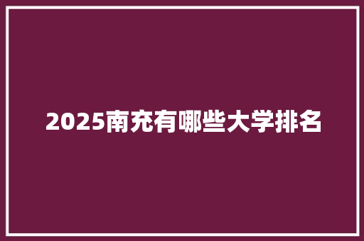 2025南充有哪些大学排名