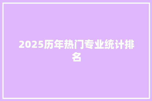 2025历年热门专业统计排名 生活感悟