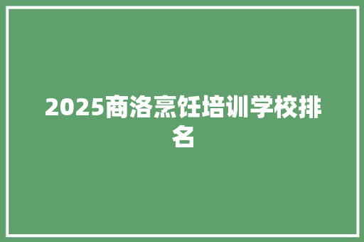 2025商洛烹饪培训学校排名