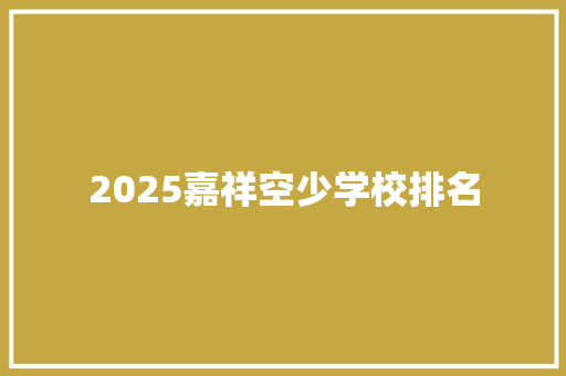 2025嘉祥空少学校排名