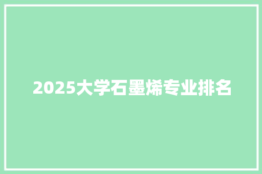 2025大学石墨烯专业排名