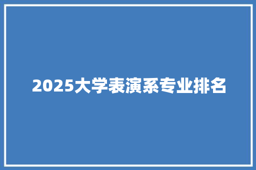 2025大学表演系专业排名