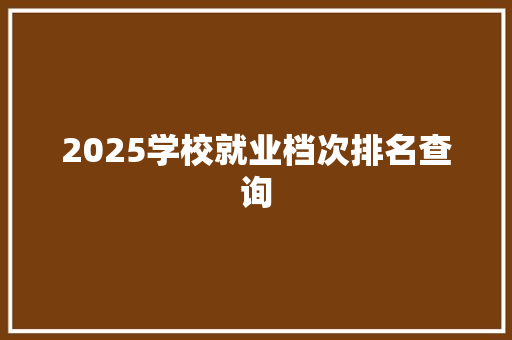 2025学校就业档次排名查询
