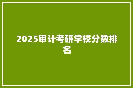 2025审计考研学校分数排名 生活类