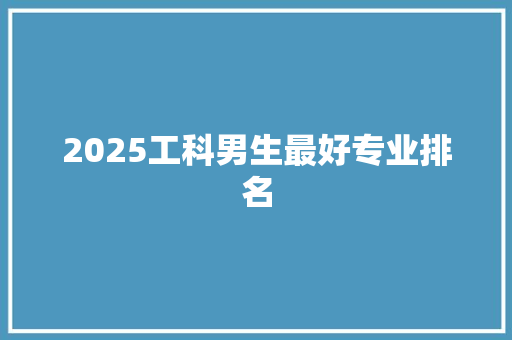 2025工科男生最好专业排名