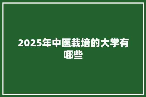 2025年中医栽培的大学有哪些