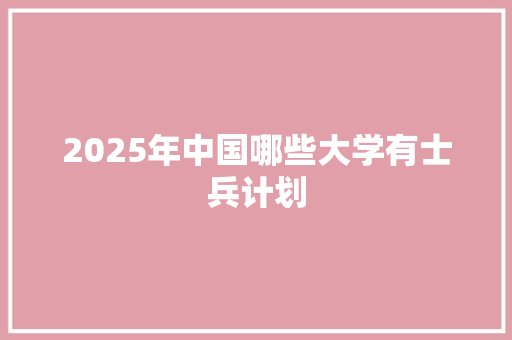 2025年中国哪些大学有士兵计划 特写稿