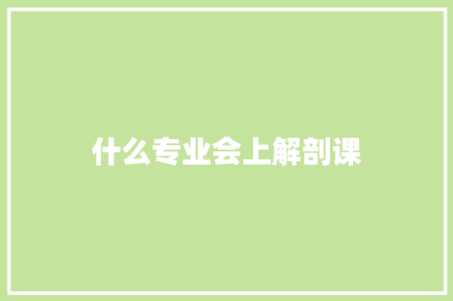 什么专业会上解剖课
