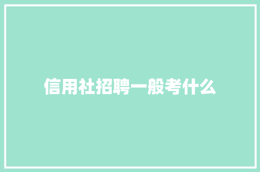 信用社招聘一般考什么