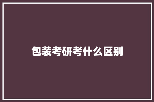 包装考研考什么区别