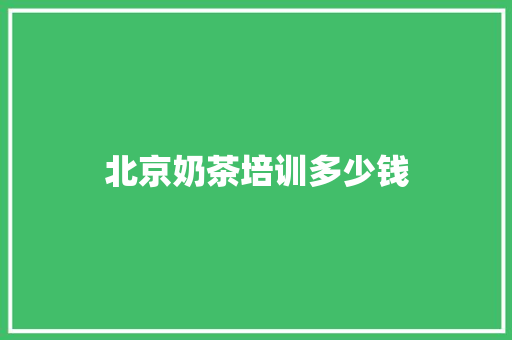 北京奶茶培训多少钱