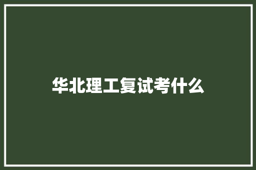 华北理工复试考什么