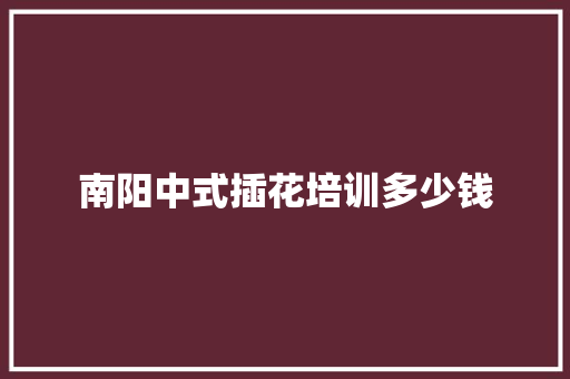 南阳中式插花培训多少钱