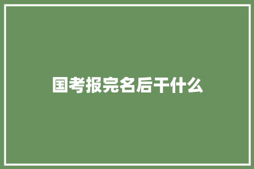 国考报完名后干什么