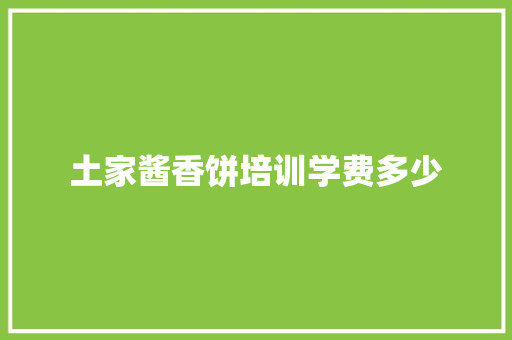 土家酱香饼培训学费多少