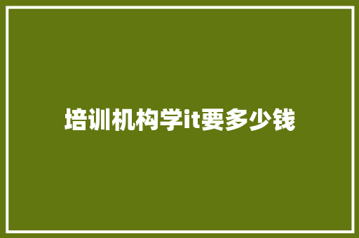 培训机构学it要多少钱