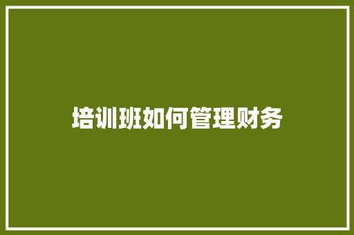 培训班如何管理财务 特写稿