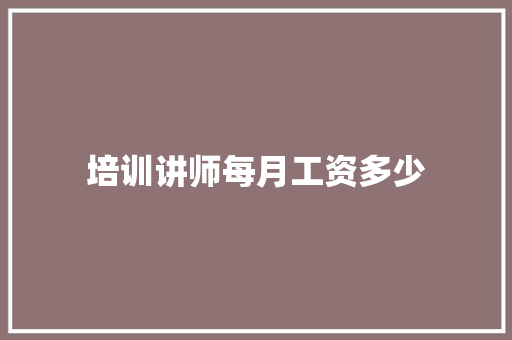 培训讲师每月工资多少