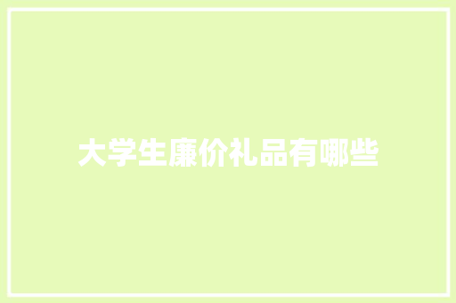 大学生廉价礼品有哪些