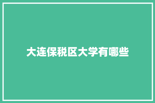 大连保税区大学有哪些