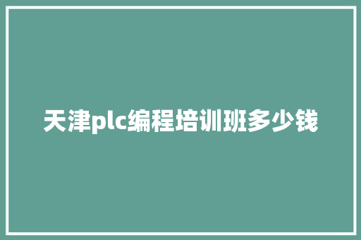 天津plc编程培训班多少钱