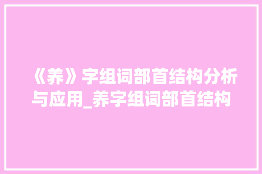 《养》字组词部首结构分析与应用_养字组词部首结构