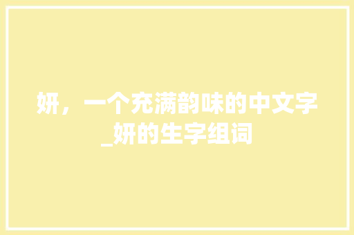 妍，一个充满韵味的中文字_妍的生字组词
