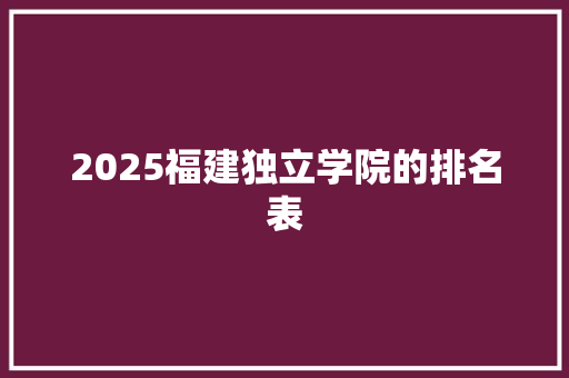 2025福建独立学院的排名表