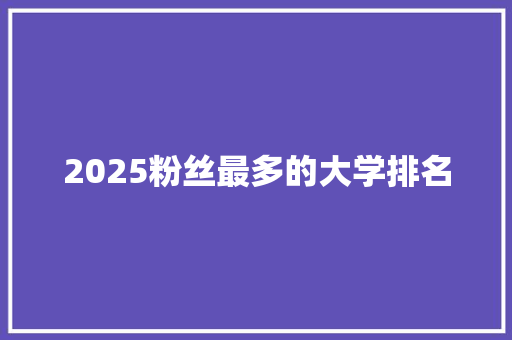 2025粉丝最多的大学排名