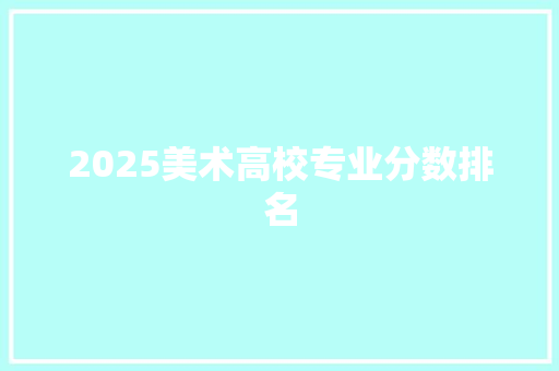 2025美术高校专业分数排名