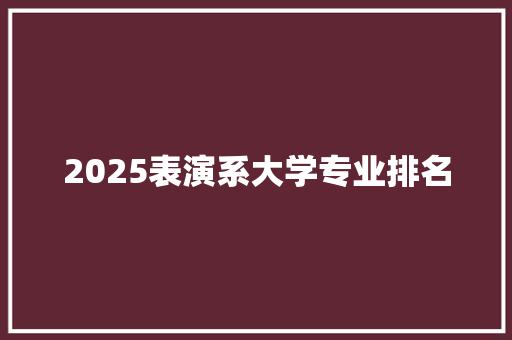 2025表演系大学专业排名