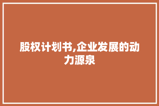 股权计划书,企业发展的动力源泉