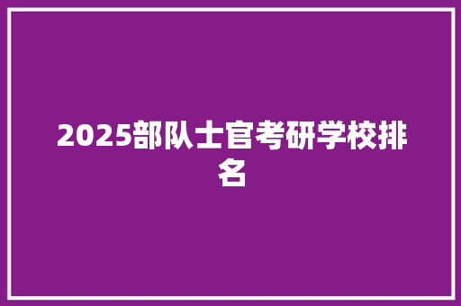 2025部队士官考研学校排名