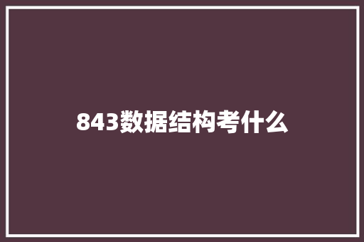 843数据结构考什么