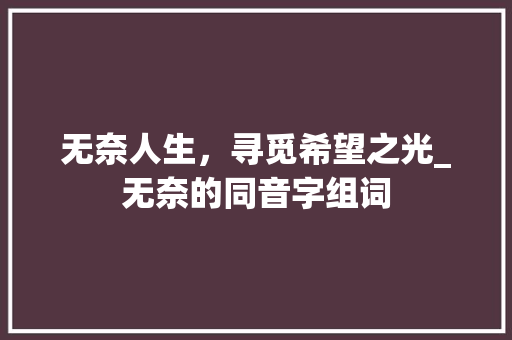 无奈人生，寻觅希望之光_无奈的同音字组词