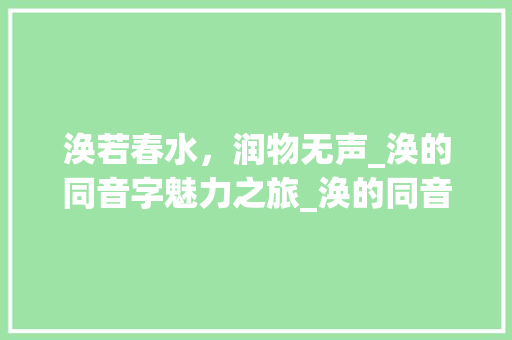 涣若春水，润物无声_涣的同音字魅力之旅_涣的同音字组词