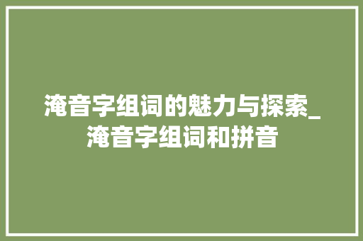 淹音字组词的魅力与探索_淹音字组词和拼音