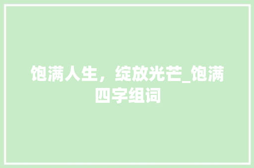 饱满人生，绽放光芒_饱满四字组词