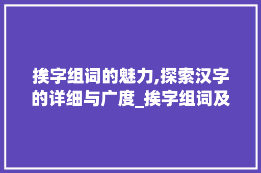 挨字组词的魅力,探索汉字的详细与广度_挨字组词及意思
