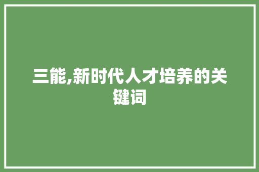 三能,新时代人才培养的关键词